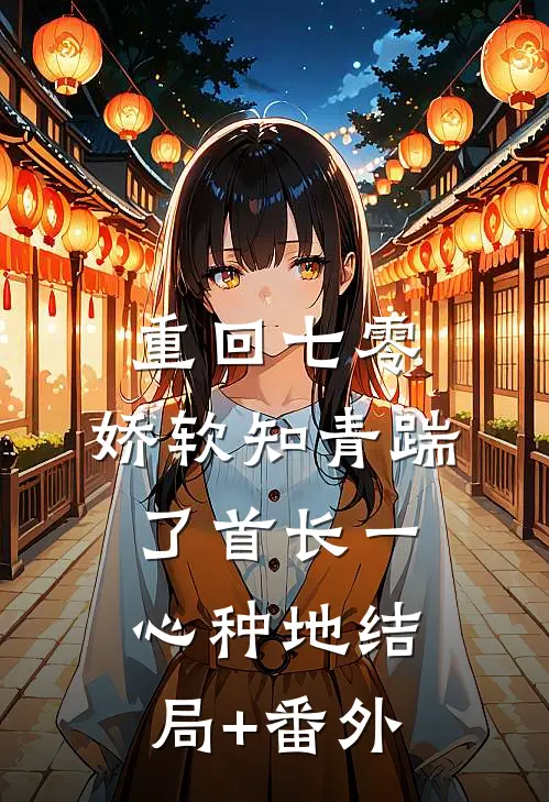 重回七零，娇软知青踹了首长一心种地结局+番外