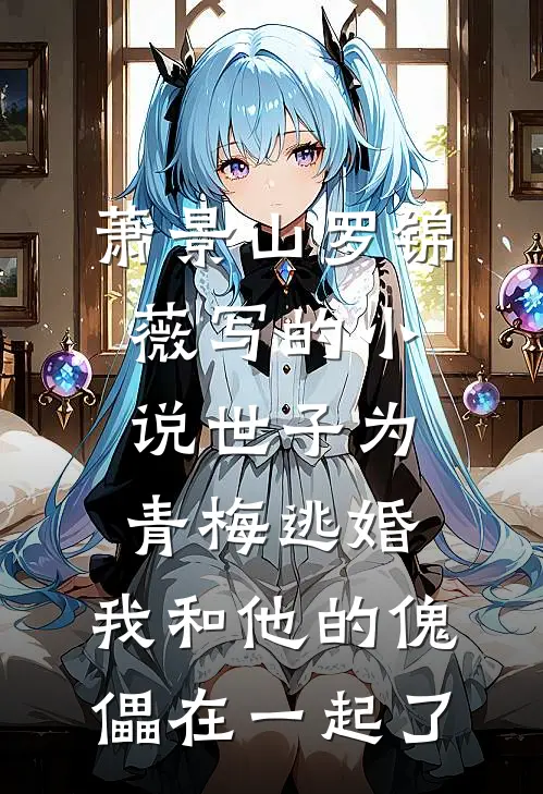 萧景山罗锦薇写的小说世子为青梅逃婚，我和他的傀儡在一起了