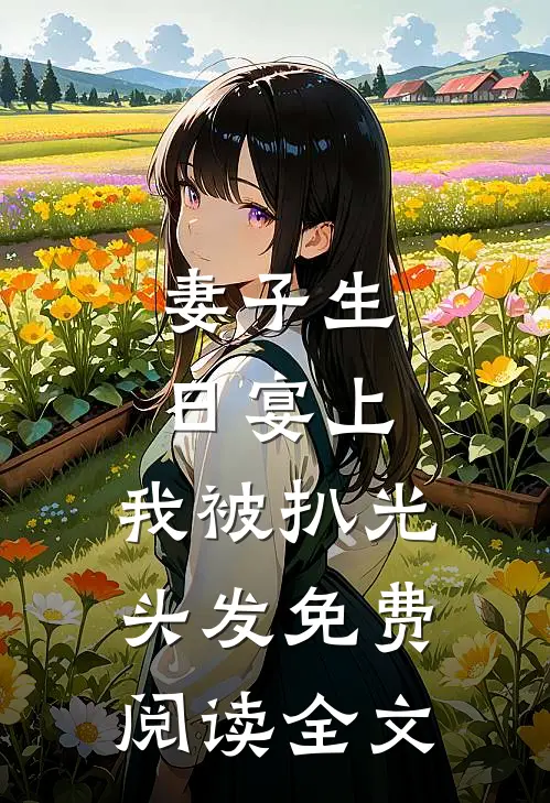 妻子生日宴上，我被扒光头发免费阅读全文
