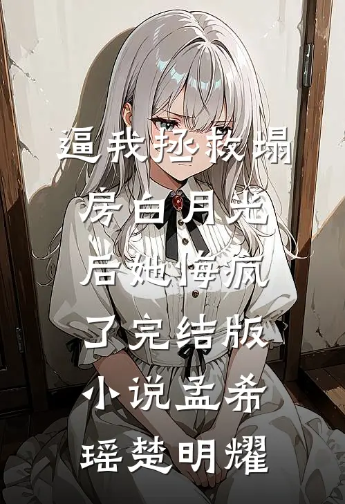 逼我拯救塌房白月光后她悔疯了完结版小说孟希瑶楚明耀
