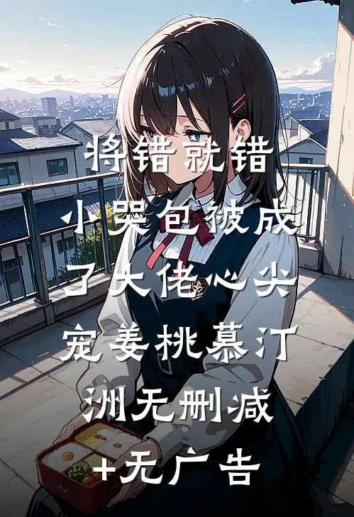 将错就错：小哭包被成了大佬心尖宠姜桃慕汀洲无删减+无广告