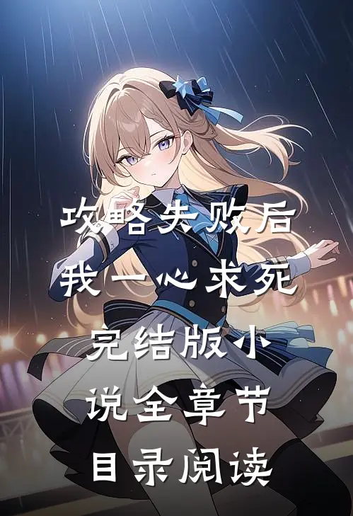 攻略失败后，我一心求死完结版小说全章节目录阅读