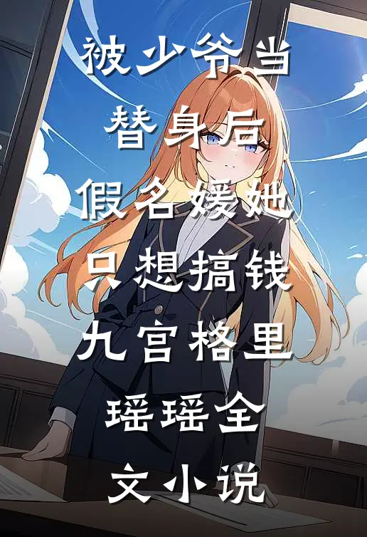 被少爷当替身后，假名媛她只想搞钱九宫格里瑶瑶全文小说