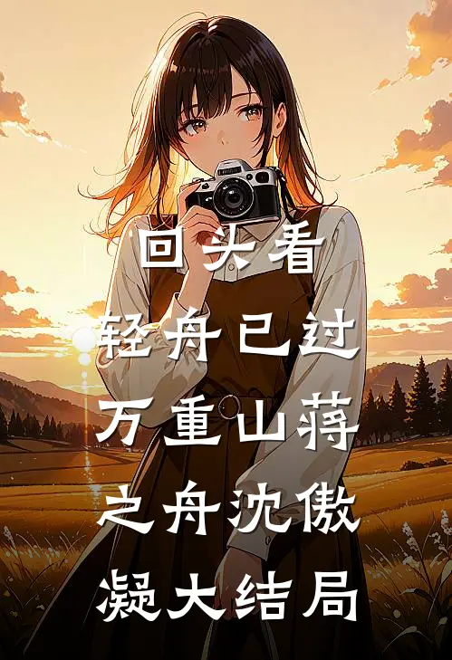 回头看，轻舟已过万重山蒋之舟沈傲凝大结局