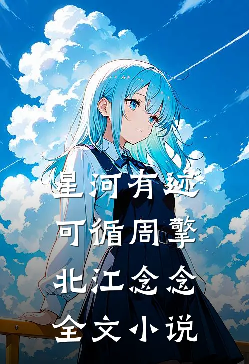 星河有迹可循周擎北江念念全文小说