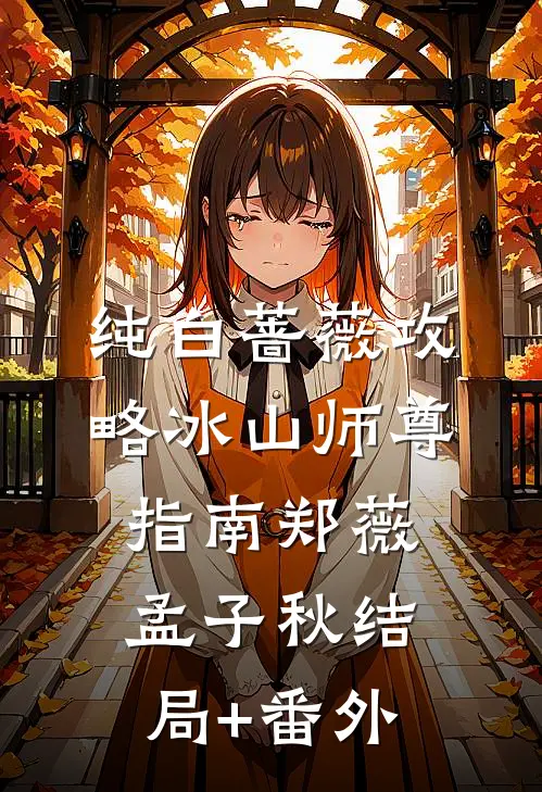 纯白蔷薇攻略冰山师尊指南郑薇孟子秋结局+番外