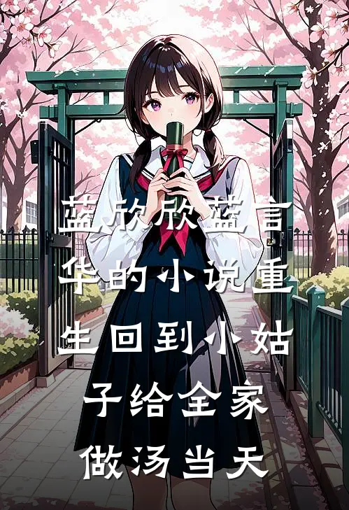 蓝欣欣蓝言华的小说重生回到小姑子给全家做汤当天