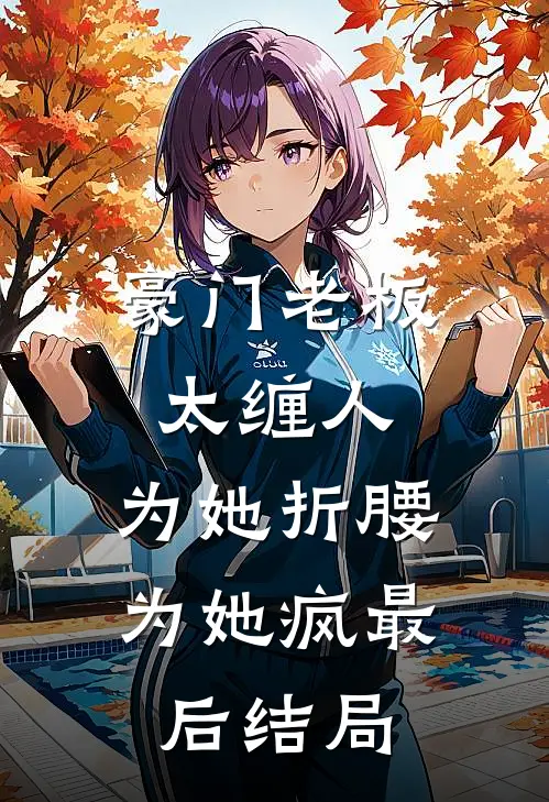 豪门老板太缠人，为她折腰为她疯最后结局