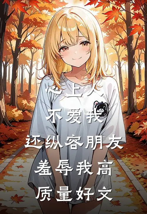 心上人不爱我，还纵容朋友羞辱我高质量好文