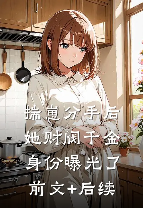 揣崽分手后，她财阀千金身份曝光了前文+后续