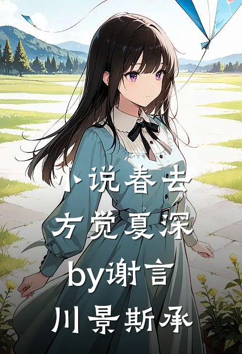 小说春去方觉夏深by谢言川景斯承