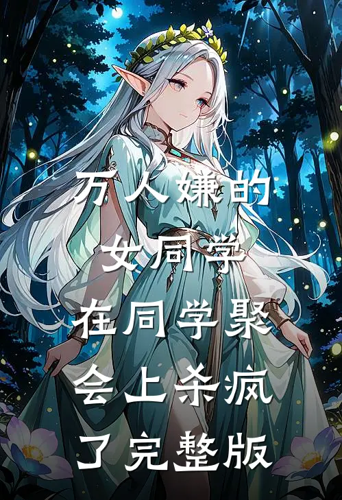 万人嫌的女同学，在同学聚会上杀疯了完整版