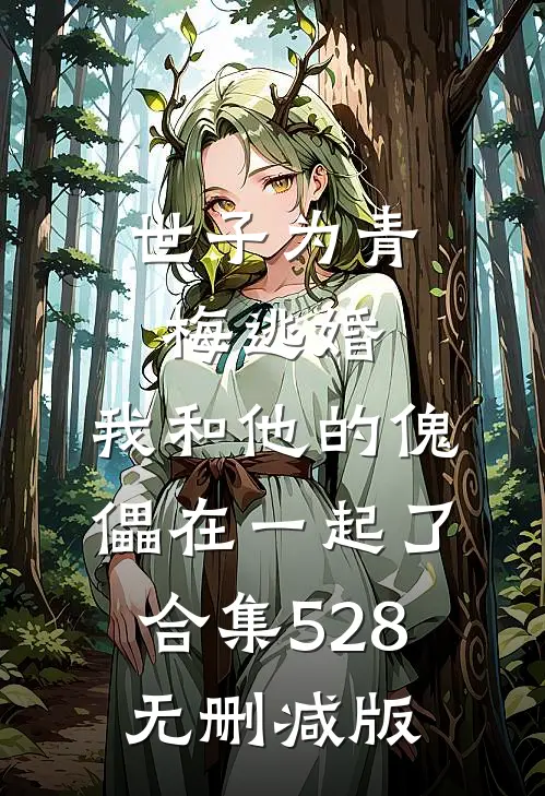 世子为青梅逃婚，我和他的傀儡在一起了合集528无删减版
