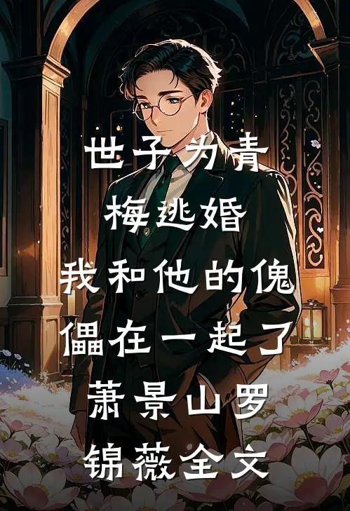 世子为青梅逃婚，我和他的傀儡在一起了萧景山罗锦薇全文