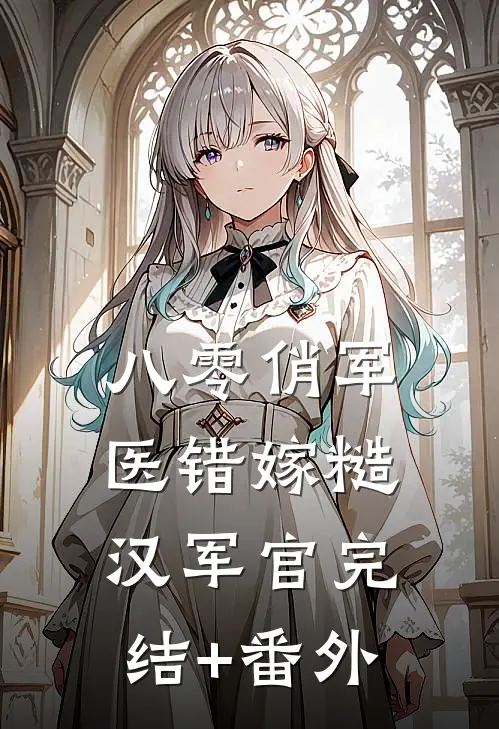 八零俏军医错嫁糙汉军官完结+番外