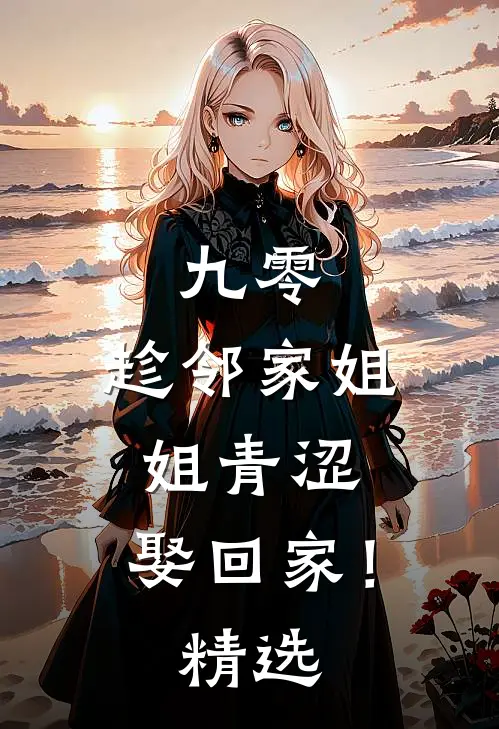 九零：趁邻家姐姐青涩，娶回家！精选