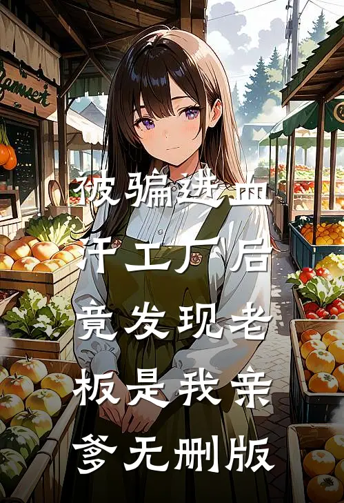 被骗进血汗工厂后，竟发现老板是我亲爹无删版