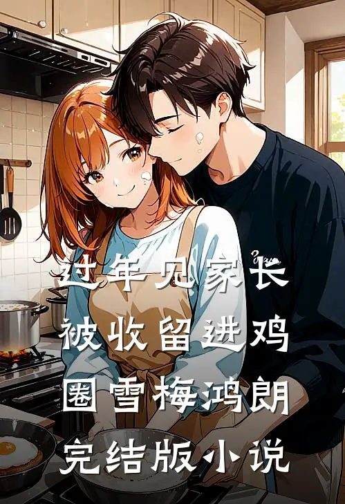 过年见家长，被收留进鸡圈雪梅鸿朗完结版小说