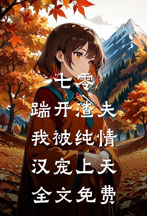 七零：踹开渣夫，我被纯情汉宠上天全文免费