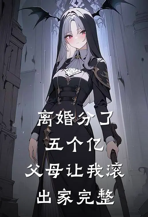 离婚分了五个亿，父母让我滚出家完整
