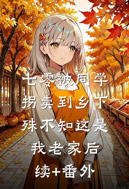 七零被同学拐卖到乡下，殊不知这是我老家后续+番外