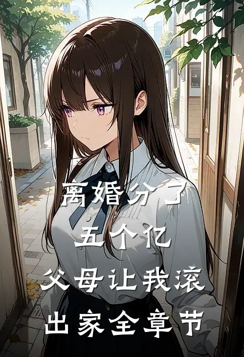 离婚分了五个亿，父母让我滚出家全章节