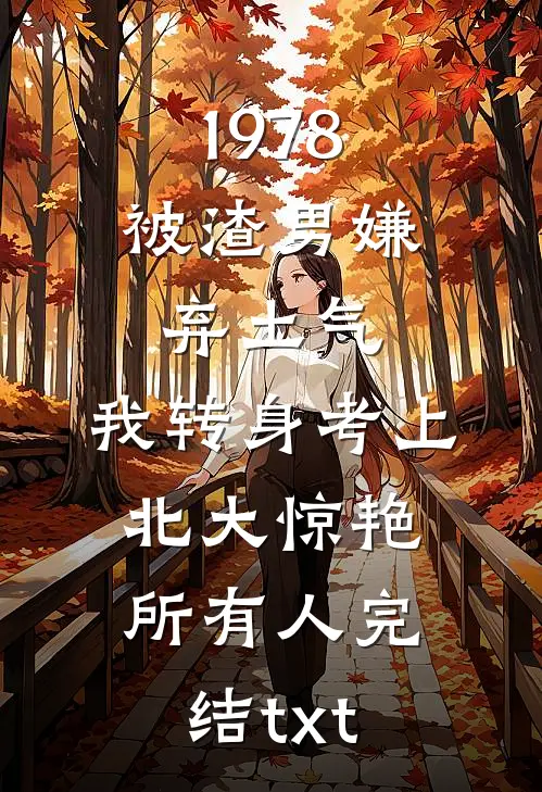 1978：被渣男嫌弃土气，我转身考上北大惊艳所有人完结txt