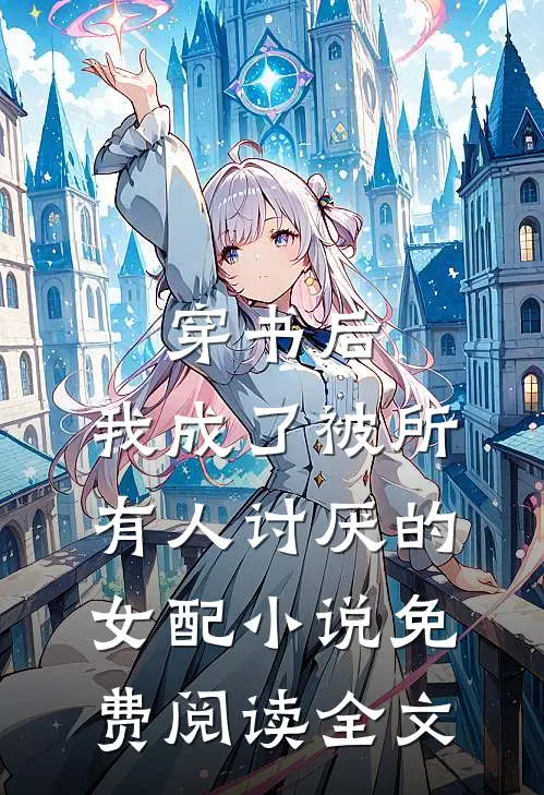穿书后，我成了被所有人讨厌的女配小说免费阅读全文