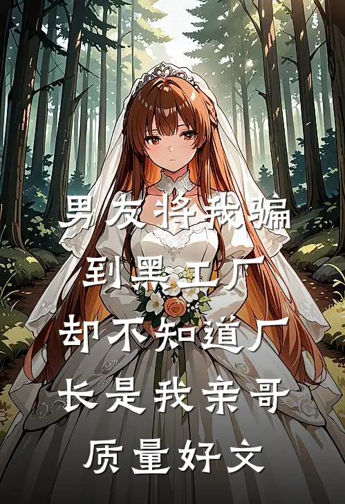 男友将我骗到黑工厂，却不知道厂长是我亲哥质量好文