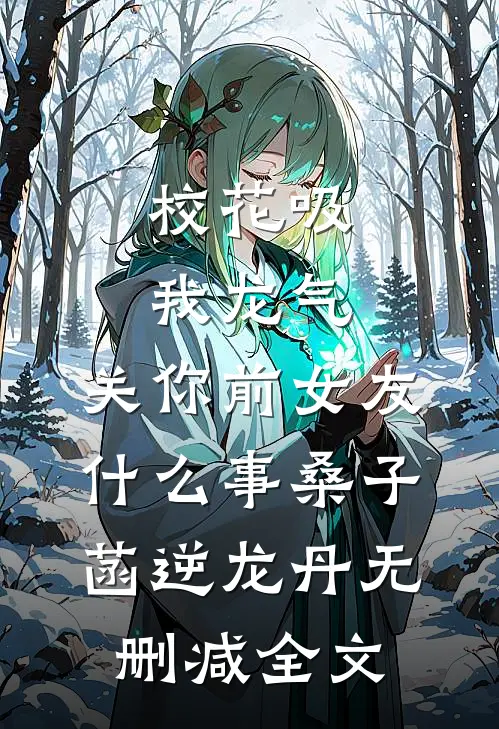 校花吸我龙气，关你前女友什么事桑子菡逆龙丹无删减全文