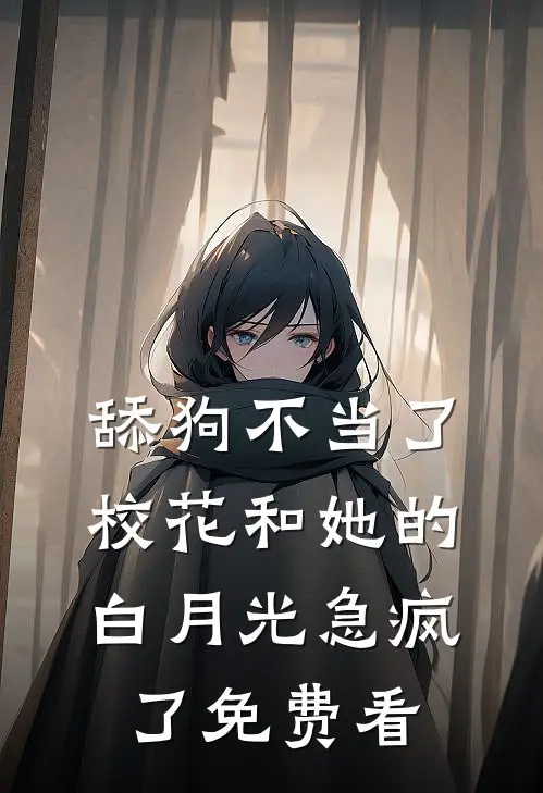 舔狗不当了，校花和她的白月光急疯了免费看