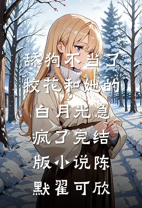 舔狗不当了，校花和她的白月光急疯了完结版小说陈默翟可欣
