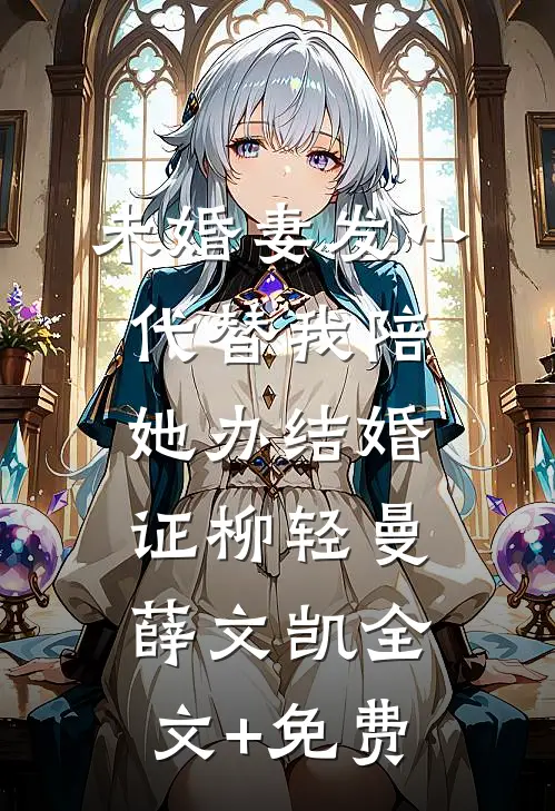 未婚妻发小代替我陪她办结婚证柳轻曼薛文凯全文+免费