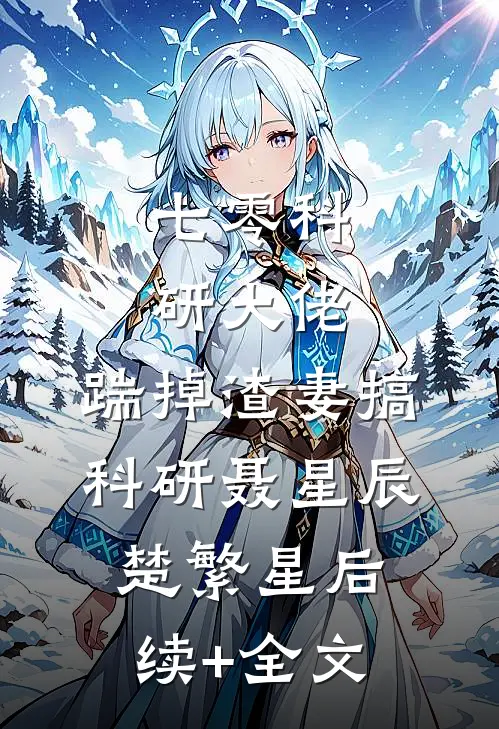 七零科研大佬，踹掉渣妻搞科研聂星辰楚繁星后续+全文