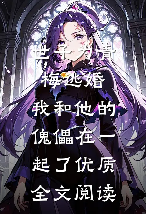 世子为青梅逃婚，我和他的傀儡在一起了优质全文阅读