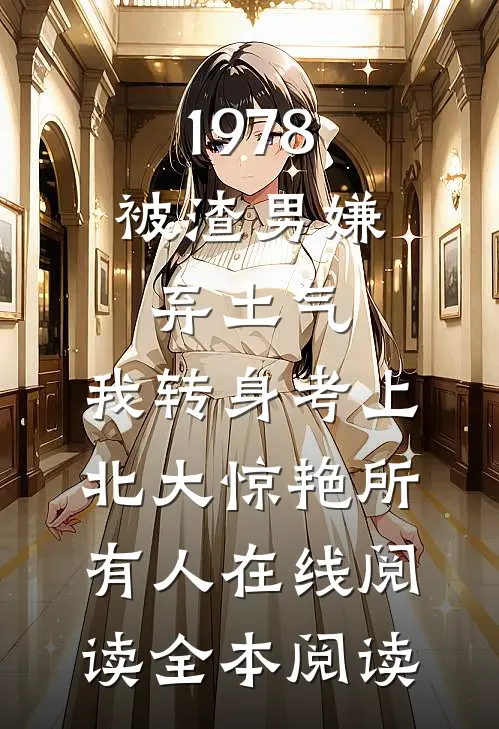 1978：被渣男嫌弃土气，我转身考上北大惊艳所有人在线阅读全本阅读