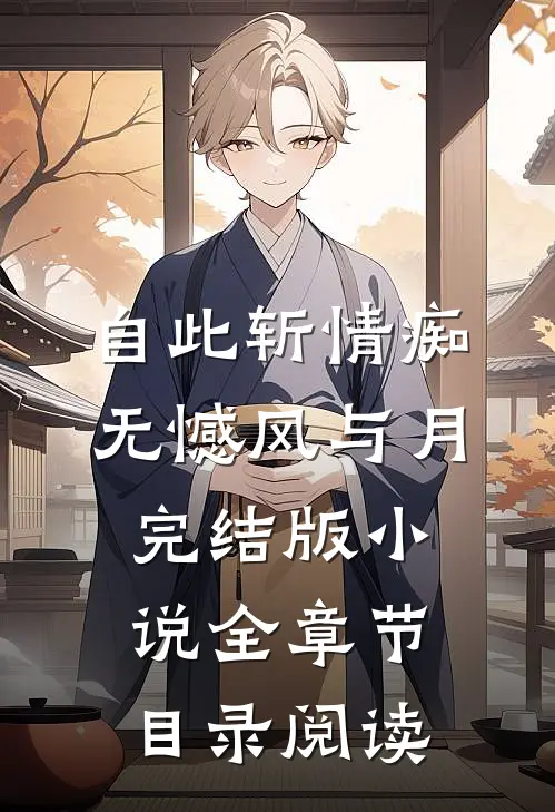 自此斩情痴，无憾风与月完结版小说全章节目录阅读