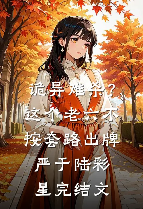 诡异难杀？这个老六不按套路出牌严于陆彩星完结文