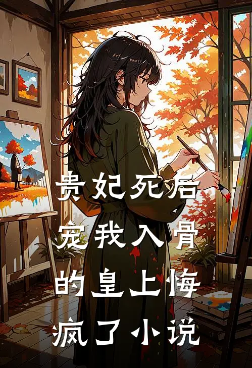贵妃死后，宠我入骨的皇上悔疯了小说