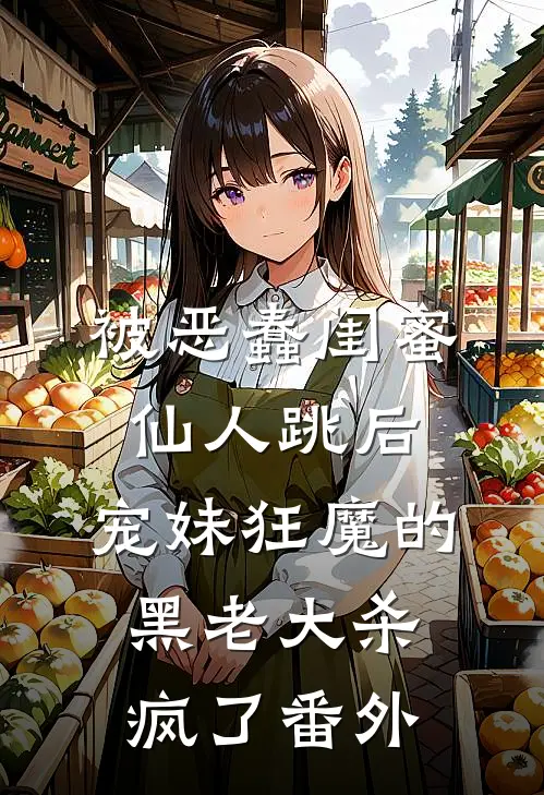 被恶蠢闺蜜仙人跳后，宠妹狂魔的黑老大杀疯了番外
