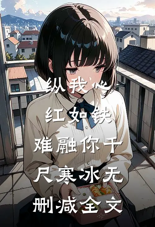 纵我心红如铁，难融你千尺寒冰无删减全文