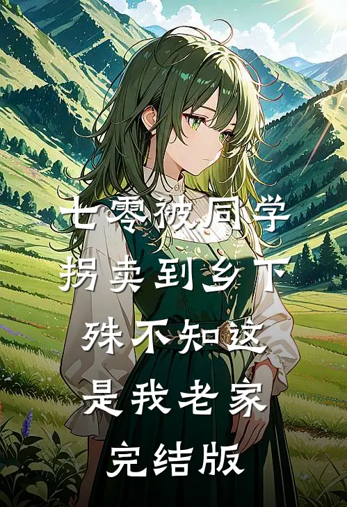 七零被同学拐卖到乡下，殊不知这是我老家完结版