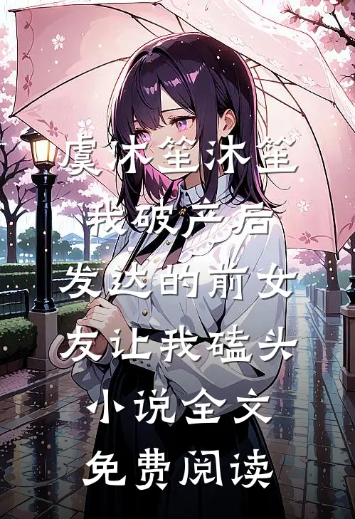 虞沐笙沐笙我破产后，发达的前女友让我磕头小说全文免费阅读