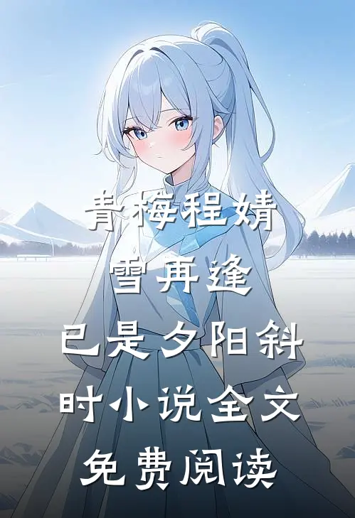 青梅程婧雪再逢，已是夕阳斜时小说全文免费阅读