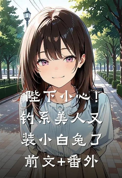 陛下小心！钓系美人又装小白兔了前文+番外