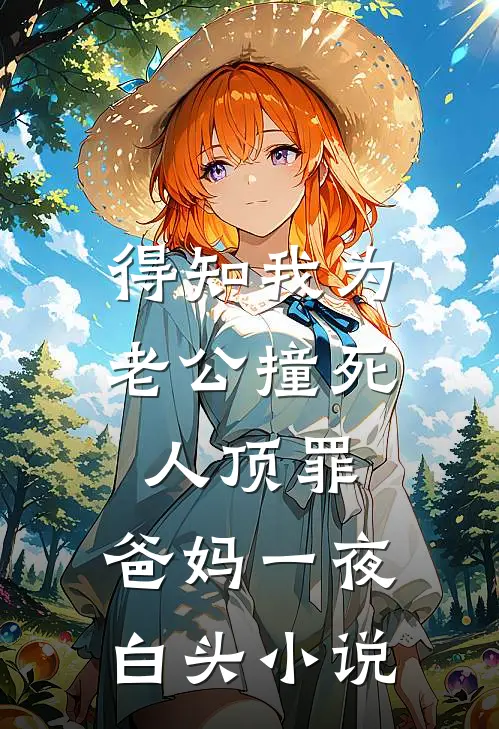 得知我为老公撞死人顶罪，爸妈一夜白头小说