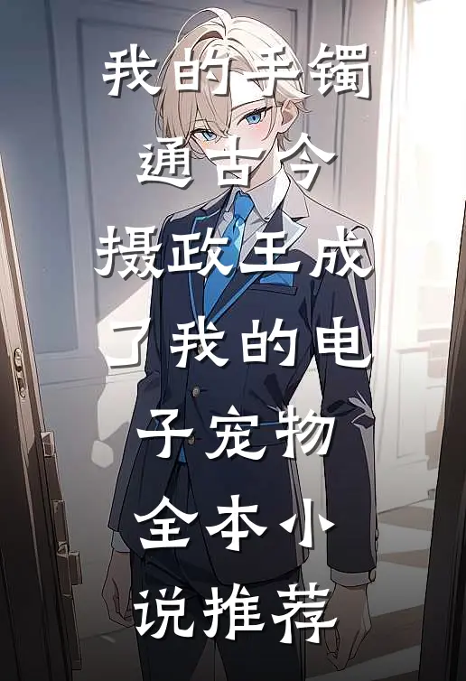 我的手镯通古今，摄政王成了我的电子宠物全本小说推荐