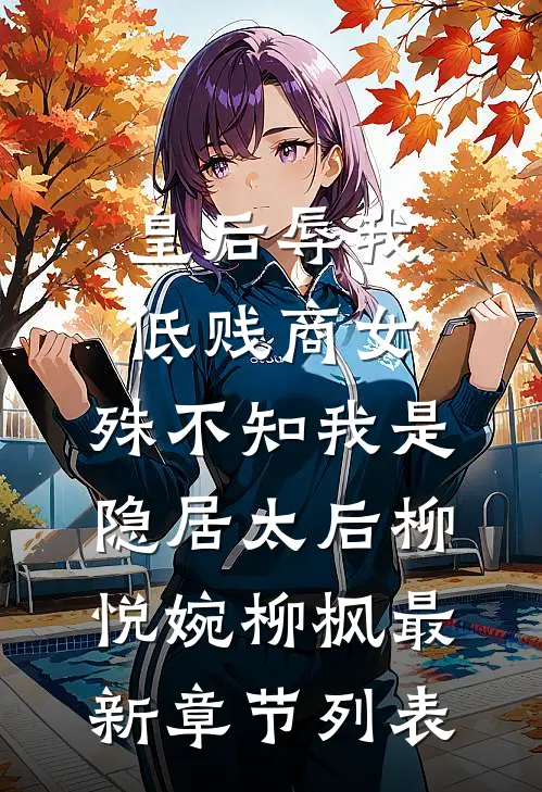 皇后辱我低贱商女，殊不知我是隐居太后柳悦婉柳枫最新章节列表