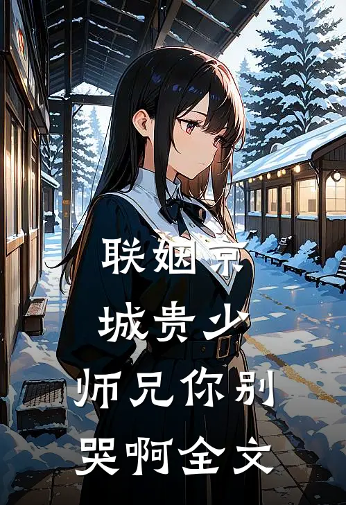 联姻京城贵少，师兄你别哭啊全文