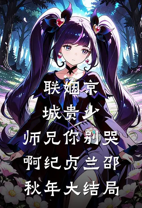 联姻京城贵少，师兄你别哭啊纪贞兰邵秋年大结局